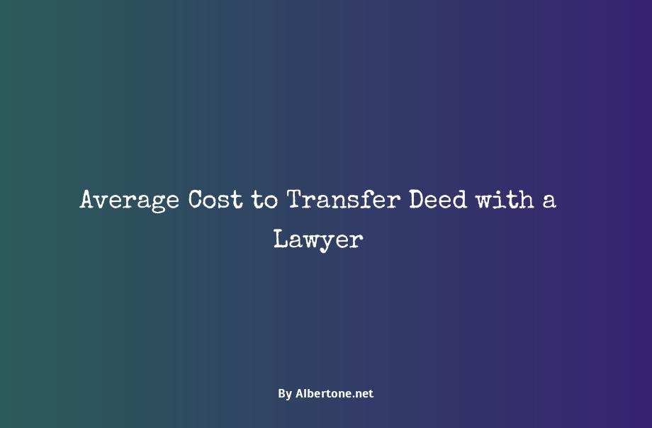 how much does a lawyer charge to transfer a deed