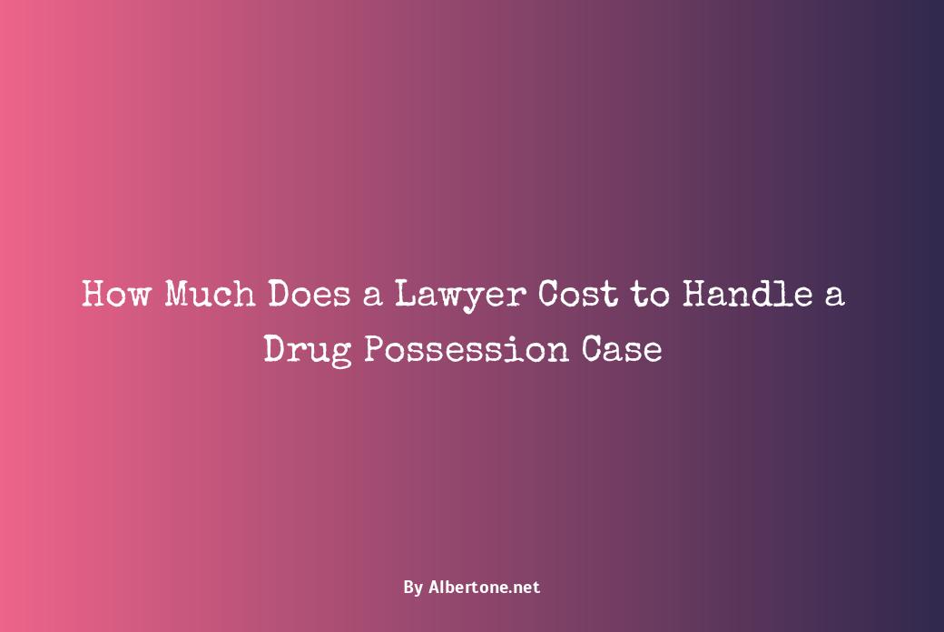 how much does a lawyer cost for drug possession