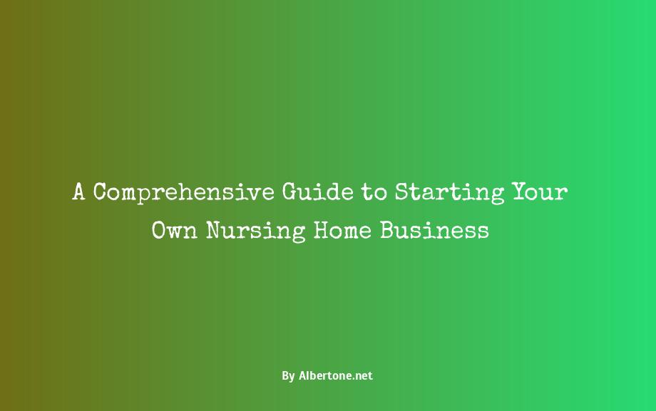 how to start your own nursing home business