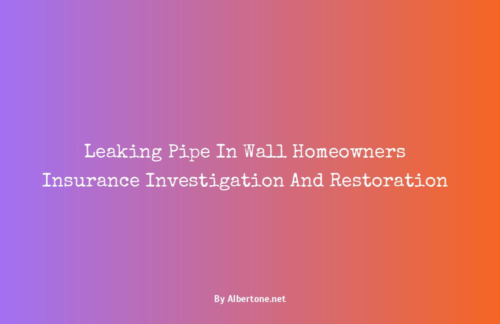 leaking pipe in wall homeowners insurance