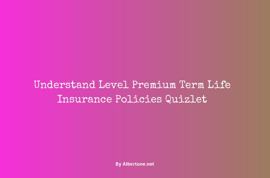 level premium term life insurance policies quizlet