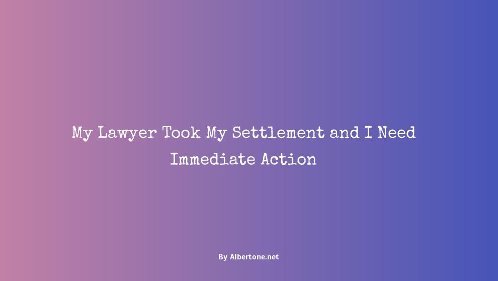 my lawyer took my settlement