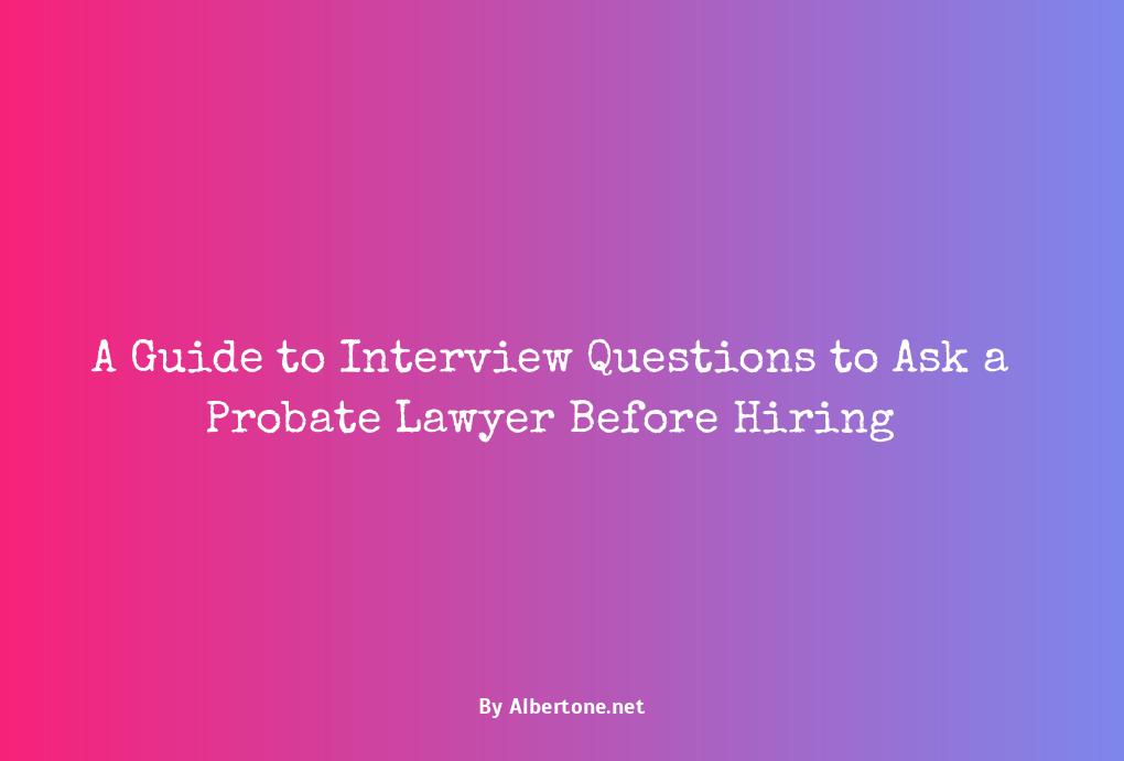 questions to ask a probate lawyer before hiring