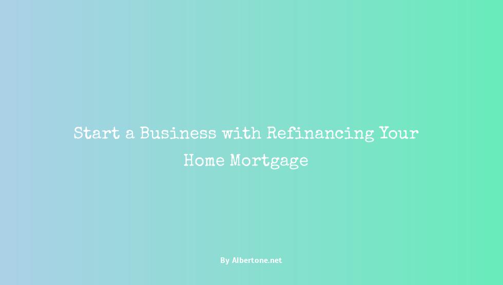 refinance home to start business