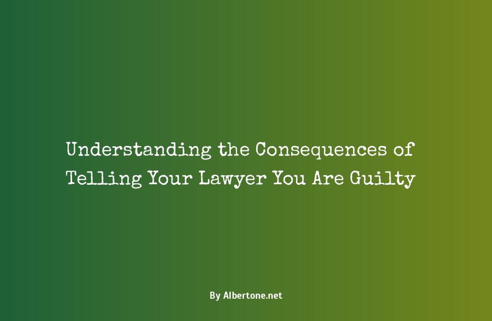 should you tell your lawyer if you are guilty