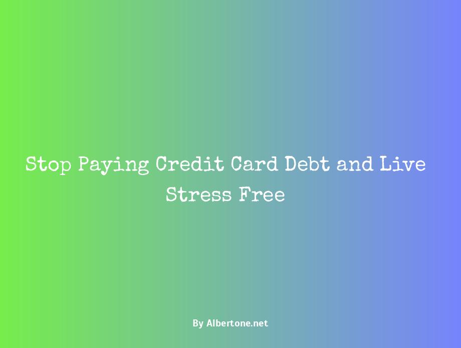 stop paying credit card debt and stop worrying about it