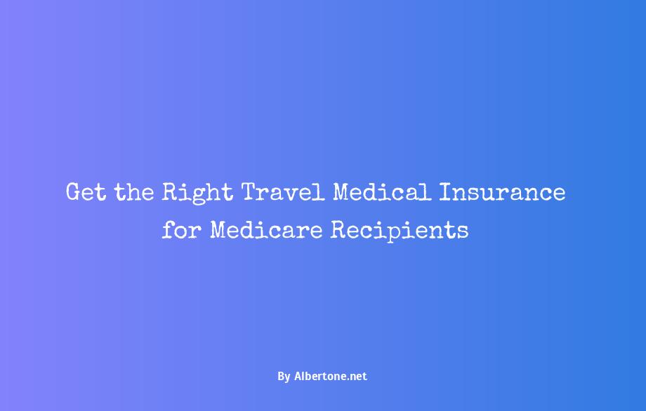 travel medical insurance for medicare recipients