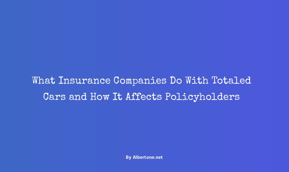 what do insurance companies do with totaled cars