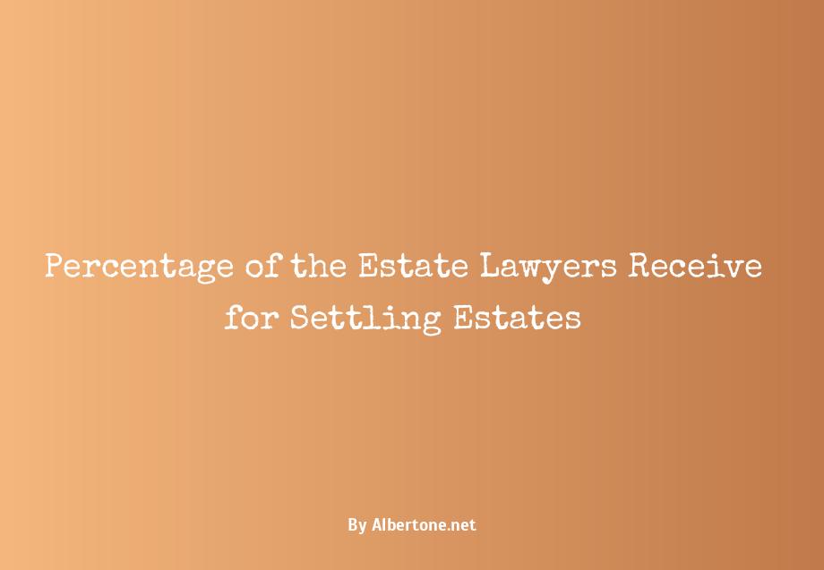 what percentage does a lawyer get for settling an estate