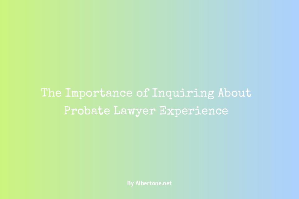 what questions should you ask a probate lawyer