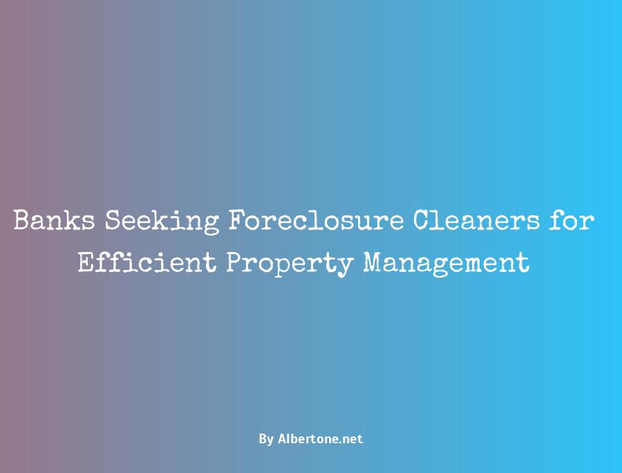 banks looking for foreclosure cleaners