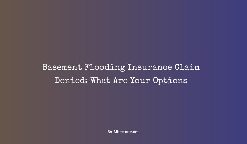 basement flooding insurance claim being denied