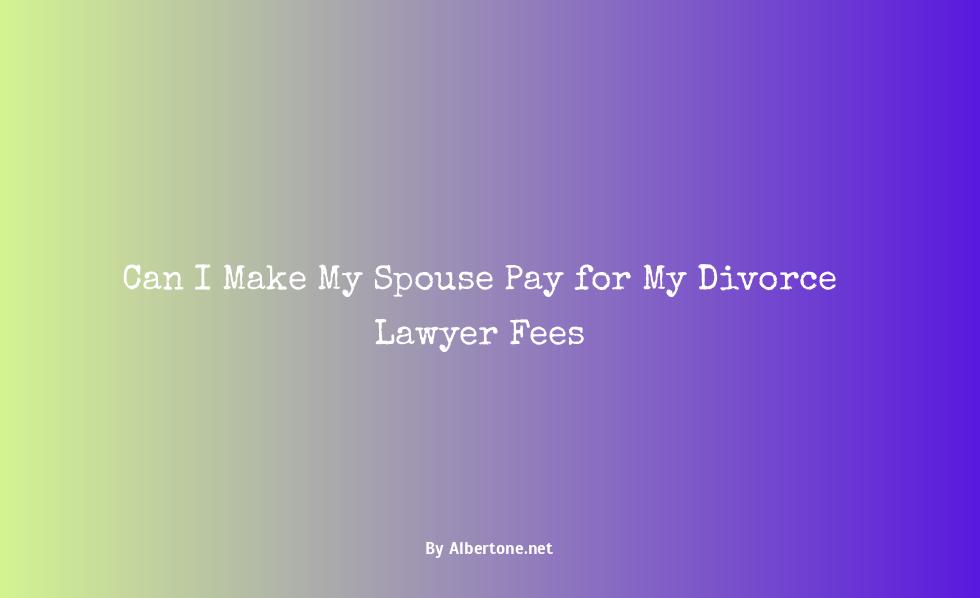 can i make my spouse pay for my divorce lawyer