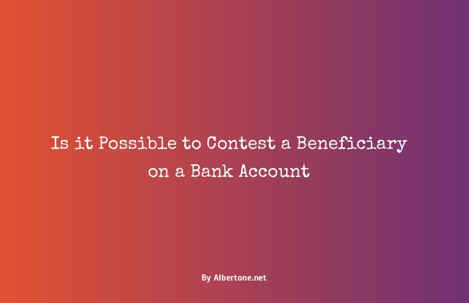 can you contest a beneficiary on a bank account