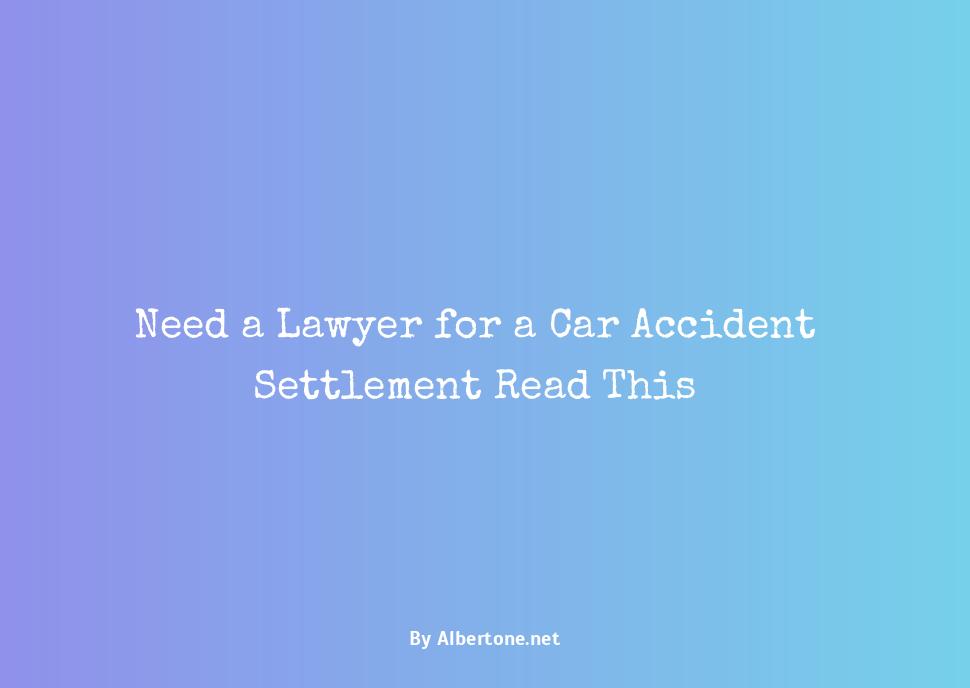 do i need a lawyer for a car accident settlement