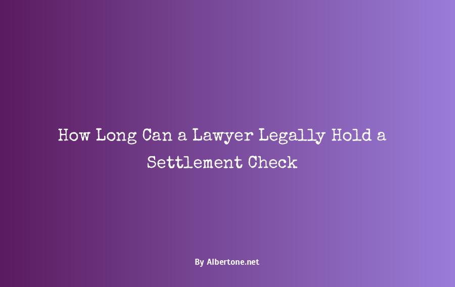 how long can a lawyer hold your settlement check