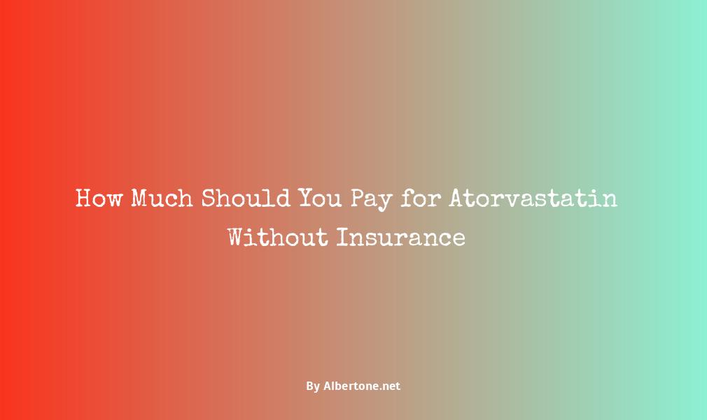 how much is atorvastatin without insurance