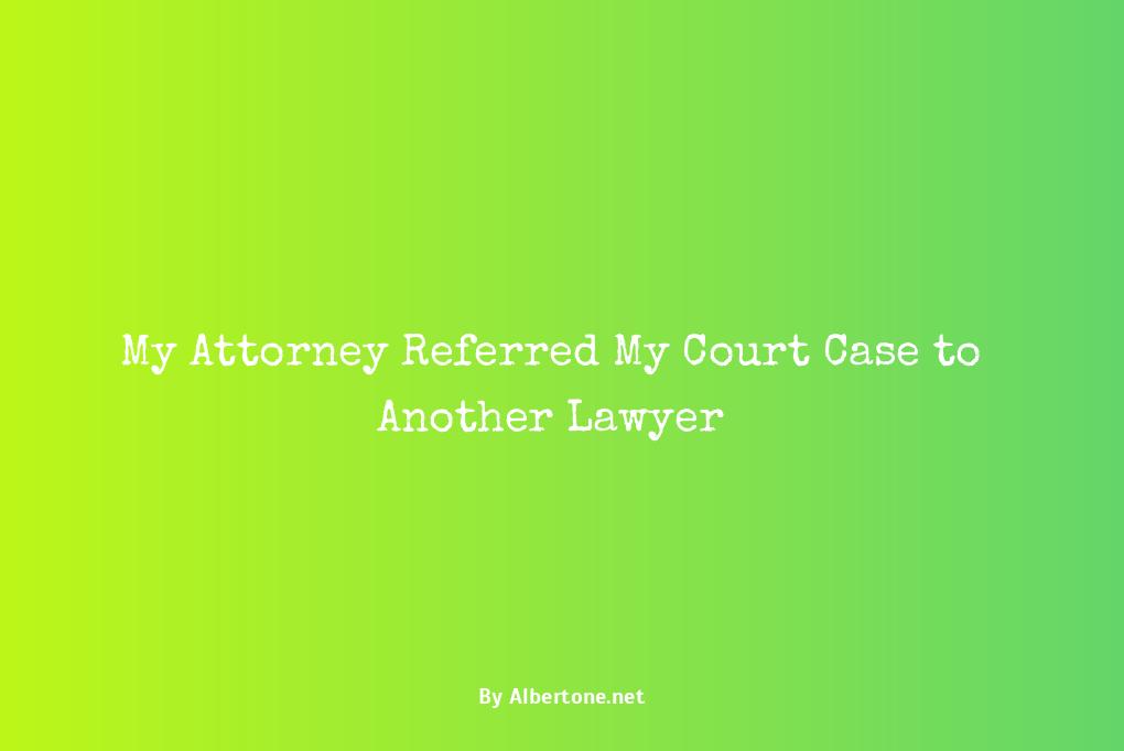 my lawyer gave my case to another lawyer