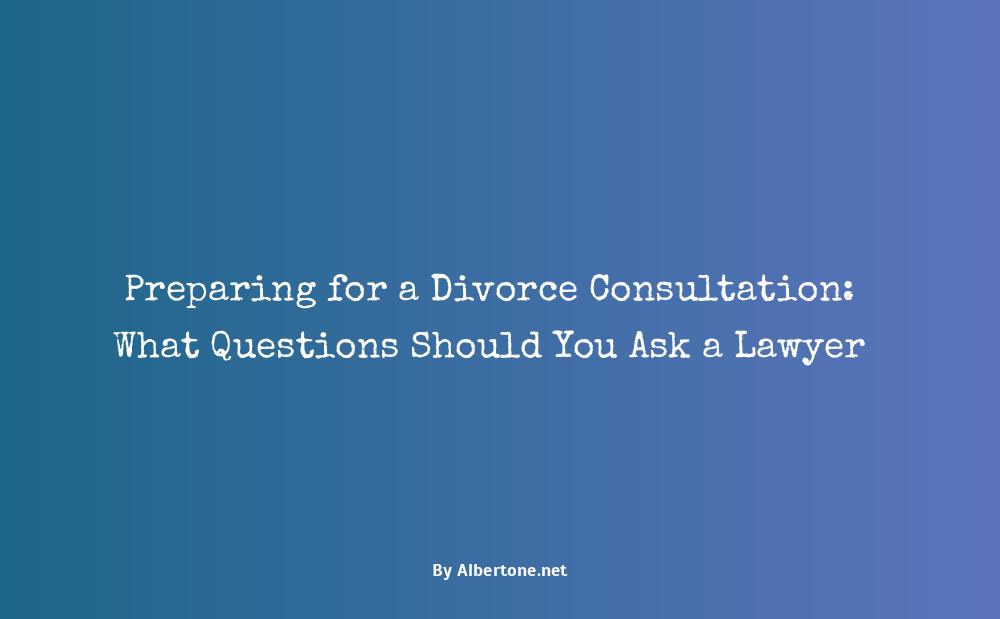 questions to ask a divorce lawyer during consultation