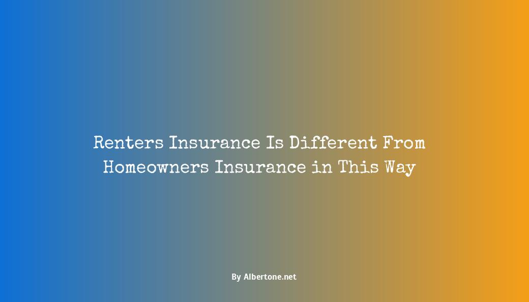 renters insurance is different than homeowners insurance in that quizlet