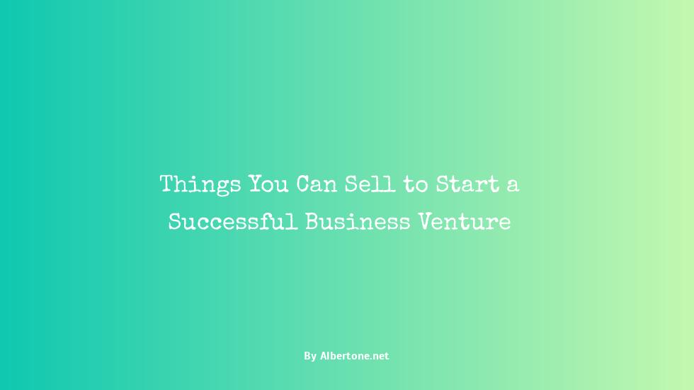 things you can sell to start a business