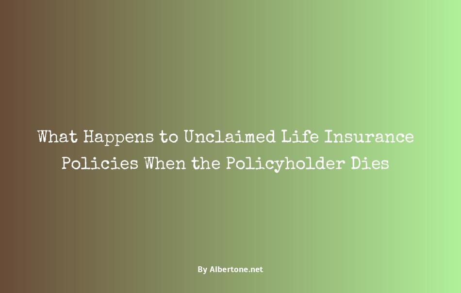 what happens to unclaimed life insurance policies