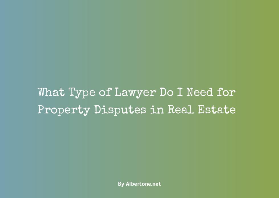 what type of lawyer do i need for property disputes