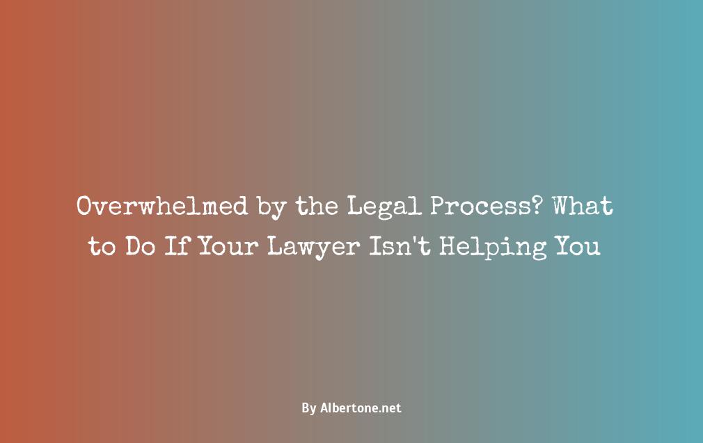 what to do if your lawyer is not helping you