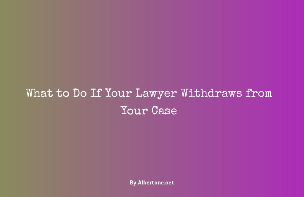 what to do when lawyer withdraws from a case