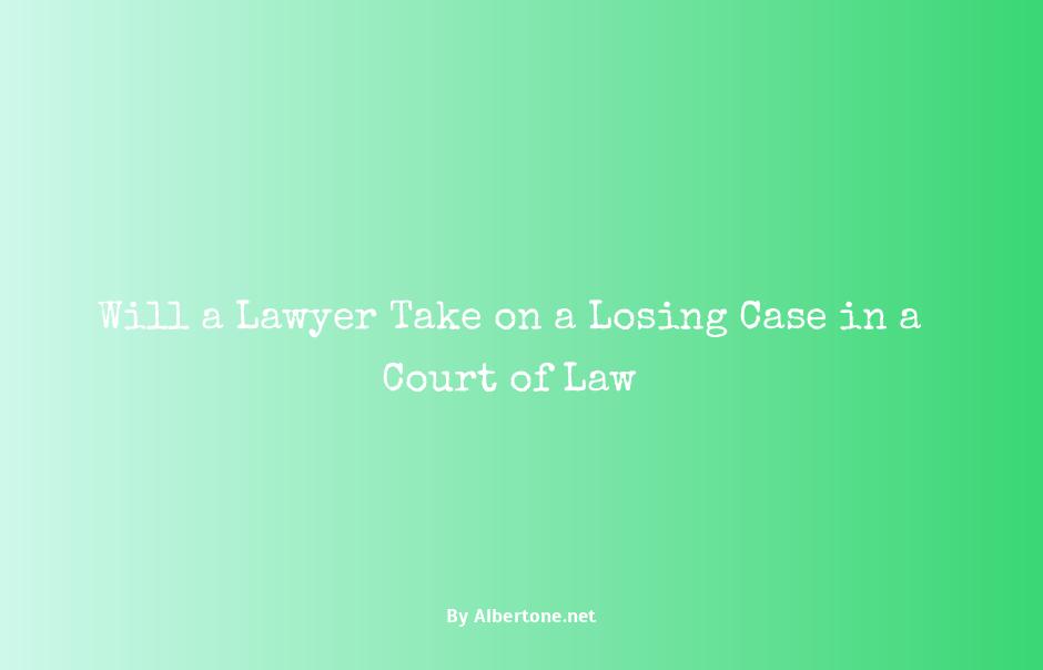 will a lawyer take a losing case